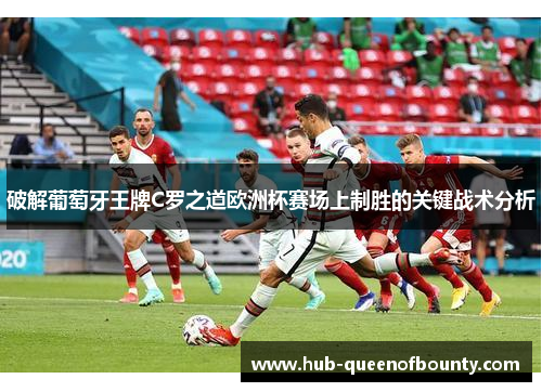 破解葡萄牙王牌C罗之道欧洲杯赛场上制胜的关键战术分析