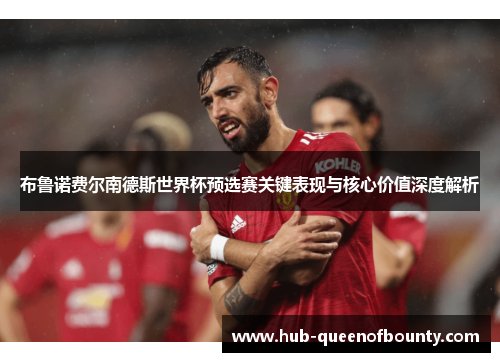 布鲁诺费尔南德斯世界杯预选赛关键表现与核心价值深度解析 布鲁诺费尔南德斯世界杯预选赛关键表现与核心价值深度解析