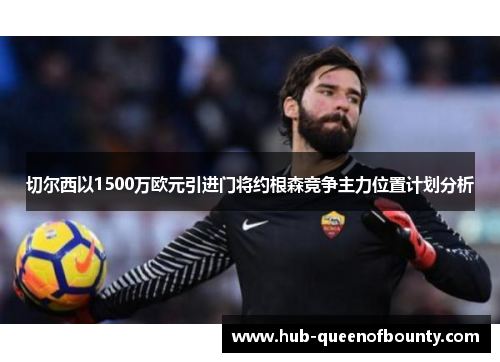 切尔西以1500万欧元引进门将约根森竞争主力位置计划分析 切尔西以1500万欧元引进门将约根森竞争主力位置计划分析