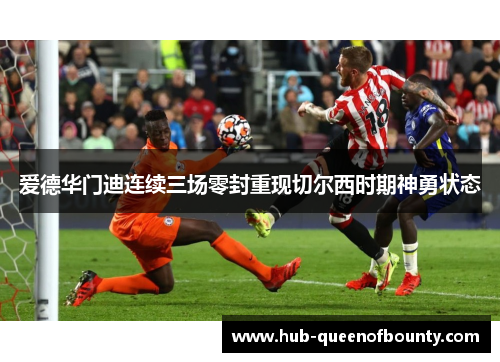 爱德华门迪连续三场零封重现切尔西时期神勇状态 爱德华门迪连续三场零封重现切尔西时期神勇状态