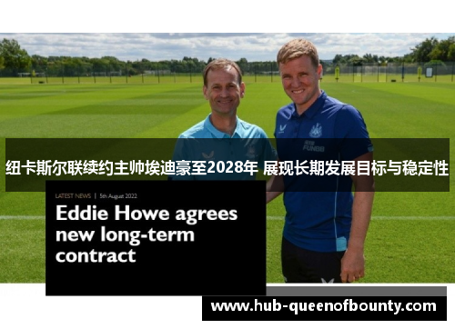 纽卡斯尔联续约主帅埃迪豪至2028年 展现长期发展目标与稳定性 纽卡斯尔联续约主帅埃迪豪至2028年 展现长期发展目标与稳定性